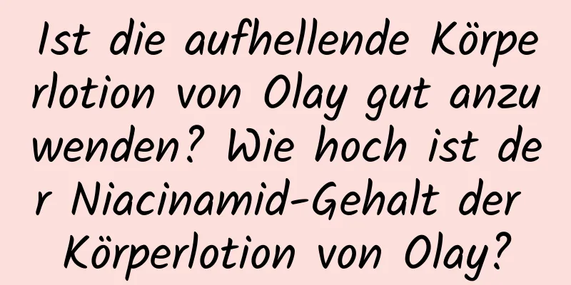 Ist die aufhellende Körperlotion von Olay gut anzuwenden? Wie hoch ist der Niacinamid-Gehalt der Körperlotion von Olay?