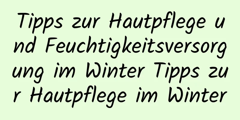 Tipps zur Hautpflege und Feuchtigkeitsversorgung im Winter Tipps zur Hautpflege im Winter