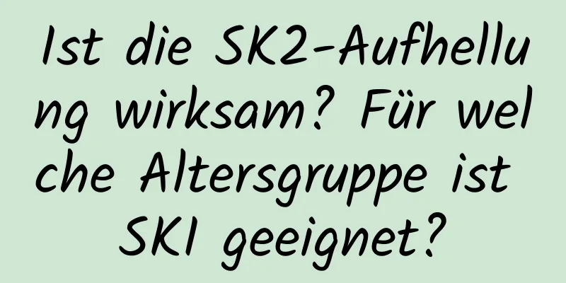 Ist die SK2-Aufhellung wirksam? Für welche Altersgruppe ist SKI geeignet?