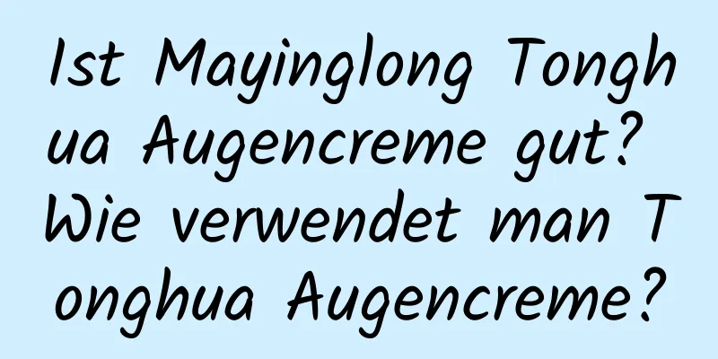 Ist Mayinglong Tonghua Augencreme gut? Wie verwendet man Tonghua Augencreme?