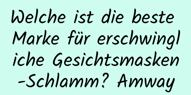 Welche ist die beste Marke für erschwingliche Gesichtsmasken-Schlamm? Amway
