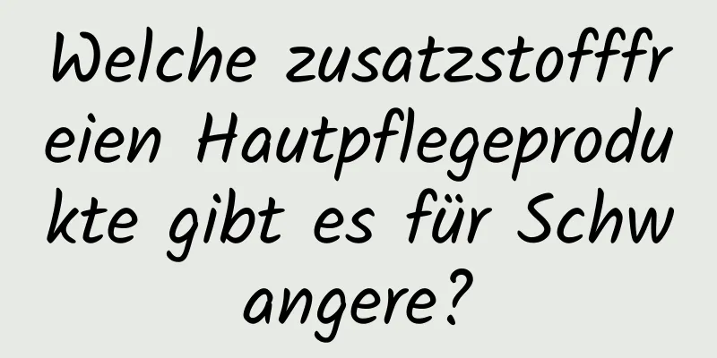 Welche zusatzstofffreien Hautpflegeprodukte gibt es für Schwangere?
