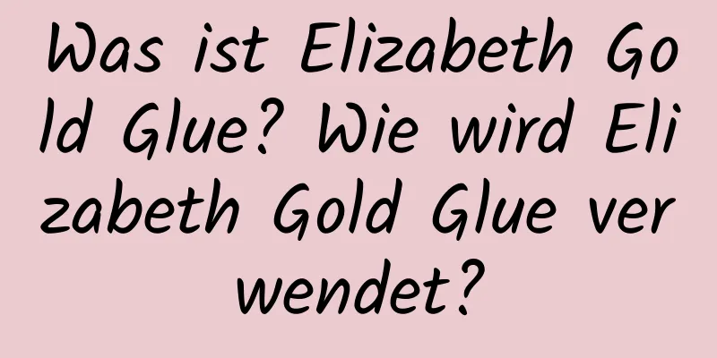 Was ist Elizabeth Gold Glue? Wie wird Elizabeth Gold Glue verwendet?