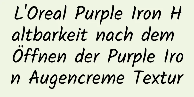 L'Oreal Purple Iron Haltbarkeit nach dem Öffnen der Purple Iron Augencreme Textur