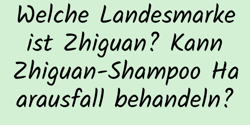 Welche Landesmarke ist Zhiguan? Kann Zhiguan-Shampoo Haarausfall behandeln?