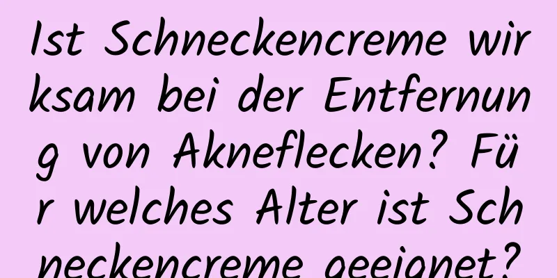 Ist Schneckencreme wirksam bei der Entfernung von Akneflecken? Für welches Alter ist Schneckencreme geeignet?