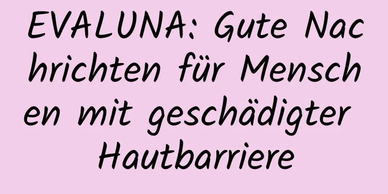 EVALUNA: Gute Nachrichten für Menschen mit geschädigter Hautbarriere