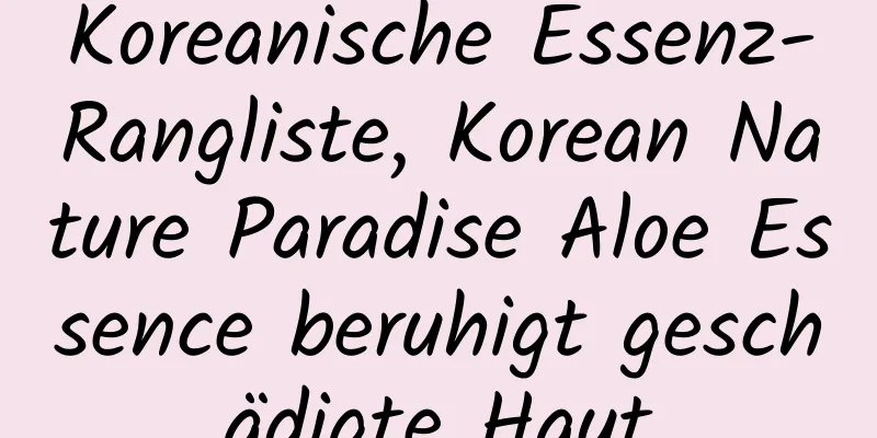 Koreanische Essenz-Rangliste, Korean Nature Paradise Aloe Essence beruhigt geschädigte Haut