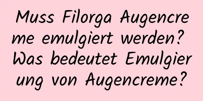Muss Filorga Augencreme emulgiert werden? Was bedeutet Emulgierung von Augencreme?