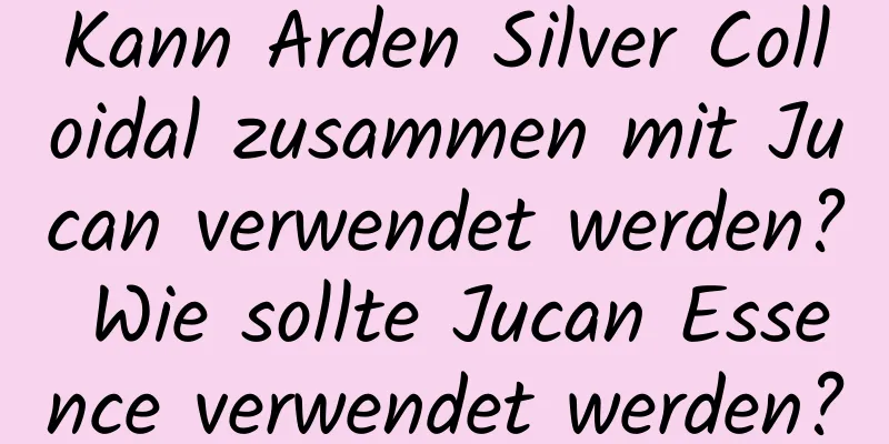 Kann Arden Silver Colloidal zusammen mit Jucan verwendet werden? Wie sollte Jucan Essence verwendet werden?