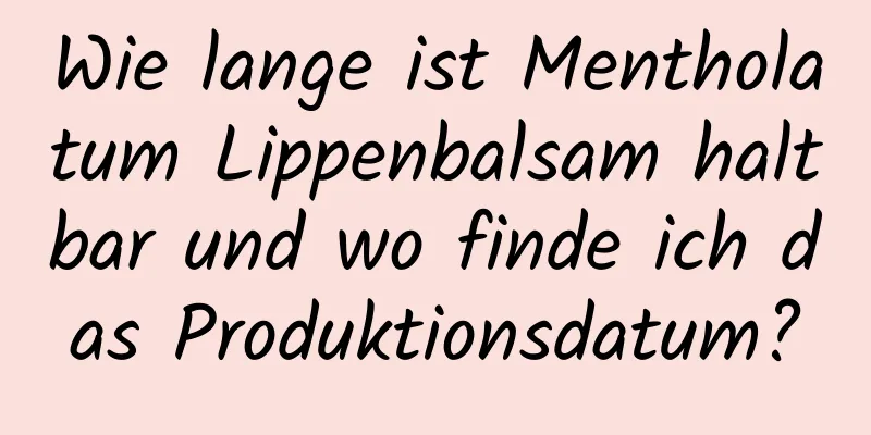 Wie lange ist Mentholatum Lippenbalsam haltbar und wo finde ich das Produktionsdatum?