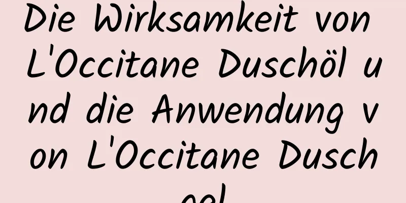 Die Wirksamkeit von L'Occitane Duschöl und die Anwendung von L'Occitane Duschgel