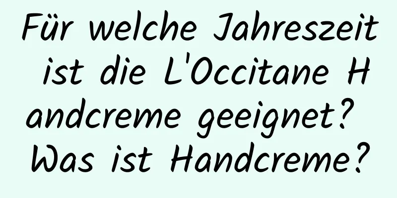 Für welche Jahreszeit ist die L'Occitane Handcreme geeignet? Was ist Handcreme?