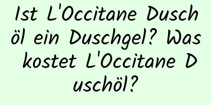 Ist L'Occitane Duschöl ein Duschgel? Was kostet L'Occitane Duschöl?