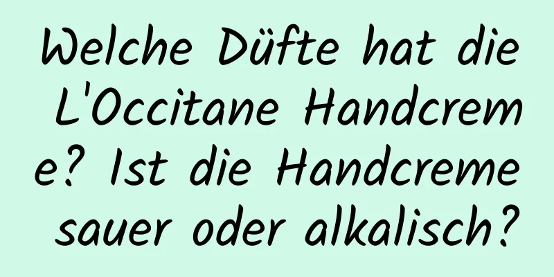 Welche Düfte hat die L'Occitane Handcreme? Ist die Handcreme sauer oder alkalisch?