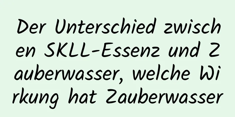 Der Unterschied zwischen SKLL-Essenz und Zauberwasser, welche Wirkung hat Zauberwasser