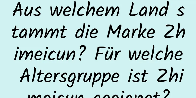 Aus welchem ​​Land stammt die Marke Zhimeicun? Für welche Altersgruppe ist Zhimeicun geeignet?