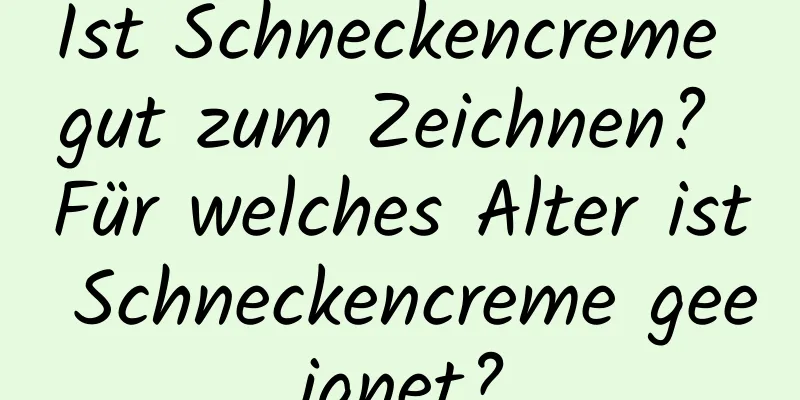 Ist Schneckencreme gut zum Zeichnen? Für welches Alter ist Schneckencreme geeignet?