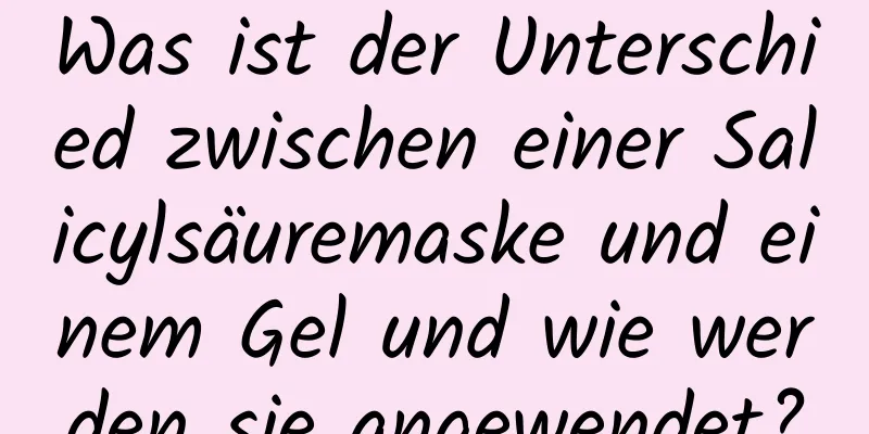Was ist der Unterschied zwischen einer Salicylsäuremaske und einem Gel und wie werden sie angewendet?