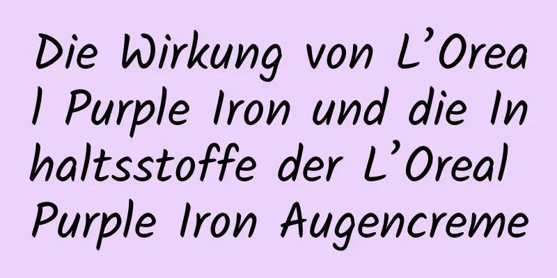 Die Wirkung von L’Oreal Purple Iron und die Inhaltsstoffe der L’Oreal Purple Iron Augencreme