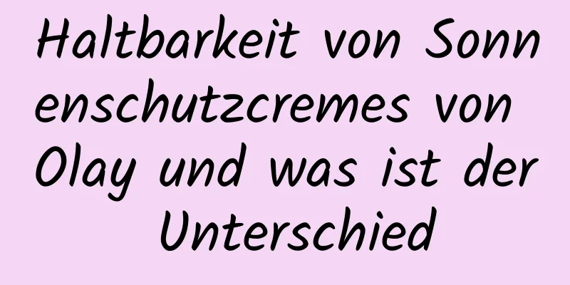 Haltbarkeit von Sonnenschutzcremes von Olay und was ist der Unterschied