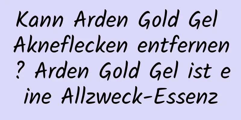 Kann Arden Gold Gel Akneflecken entfernen? Arden Gold Gel ist eine Allzweck-Essenz