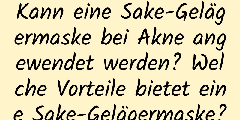 Kann eine Sake-Gelägermaske bei Akne angewendet werden? Welche Vorteile bietet eine Sake-Gelägermaske?