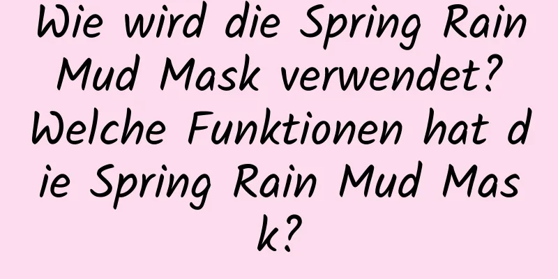 Wie wird die Spring Rain Mud Mask verwendet? Welche Funktionen hat die Spring Rain Mud Mask?