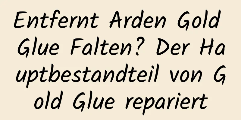 Entfernt Arden Gold Glue Falten? Der Hauptbestandteil von Gold Glue repariert