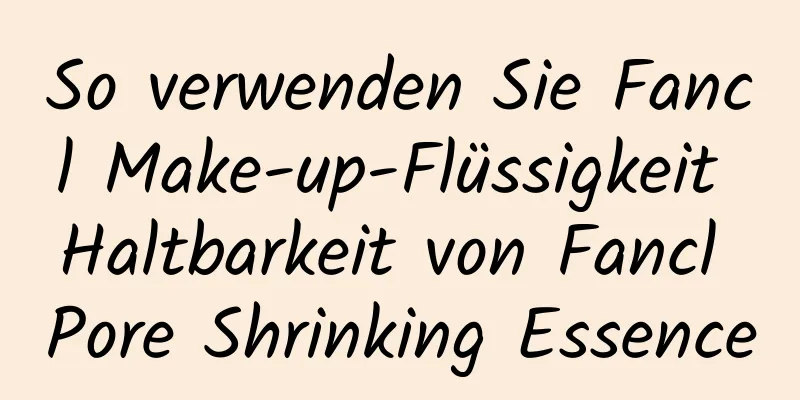 So verwenden Sie Fancl Make-up-Flüssigkeit Haltbarkeit von Fancl Pore Shrinking Essence