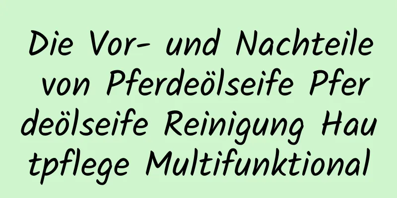 Die Vor- und Nachteile von Pferdeölseife Pferdeölseife Reinigung Hautpflege Multifunktional