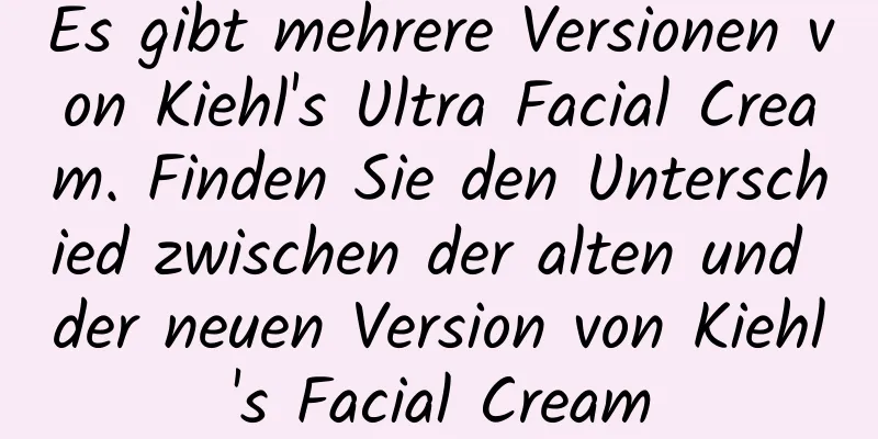 Es gibt mehrere Versionen von Kiehl's Ultra Facial Cream. Finden Sie den Unterschied zwischen der alten und der neuen Version von Kiehl's Facial Cream