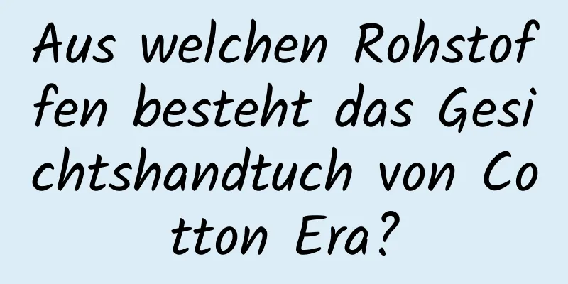 Aus welchen Rohstoffen besteht das Gesichtshandtuch von Cotton Era?