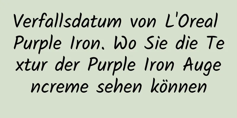 Verfallsdatum von L'Oreal Purple Iron. Wo Sie die Textur der Purple Iron Augencreme sehen können