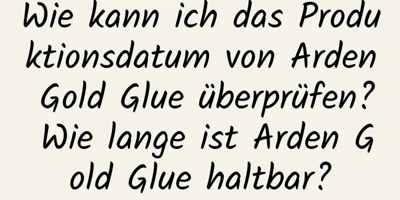 Wie kann ich das Produktionsdatum von Arden Gold Glue überprüfen? Wie lange ist Arden Gold Glue haltbar?