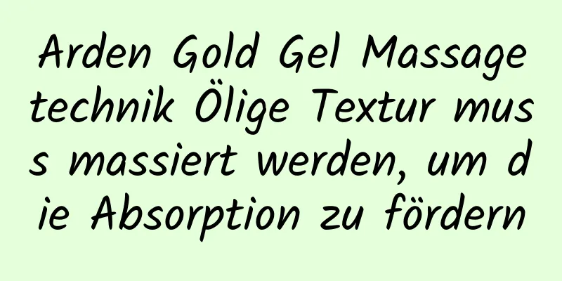 Arden Gold Gel Massagetechnik Ölige Textur muss massiert werden, um die Absorption zu fördern