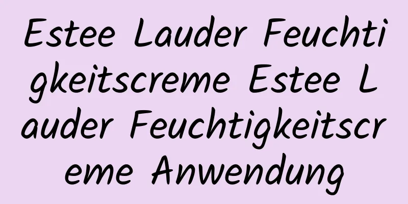 Estee Lauder Feuchtigkeitscreme Estee Lauder Feuchtigkeitscreme Anwendung
