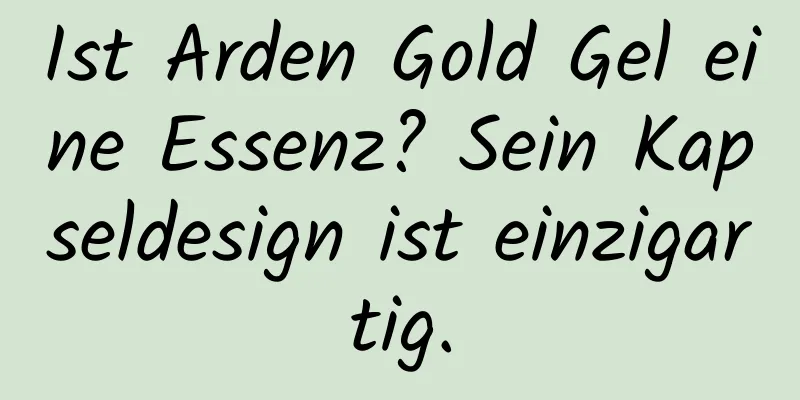 Ist Arden Gold Gel eine Essenz? Sein Kapseldesign ist einzigartig.