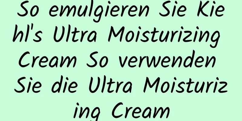 So emulgieren Sie Kiehl's Ultra Moisturizing Cream So verwenden Sie die Ultra Moisturizing Cream