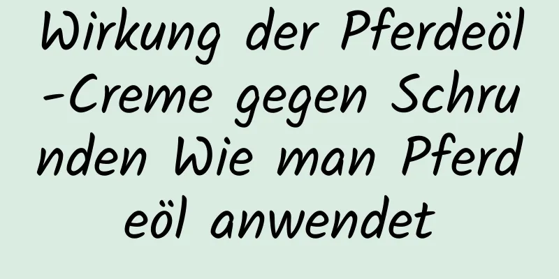 Wirkung der Pferdeöl-Creme gegen Schrunden Wie man Pferdeöl anwendet