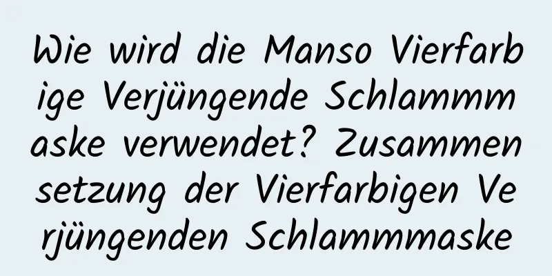 Wie wird die Manso Vierfarbige Verjüngende Schlammmaske verwendet? Zusammensetzung der Vierfarbigen Verjüngenden Schlammmaske