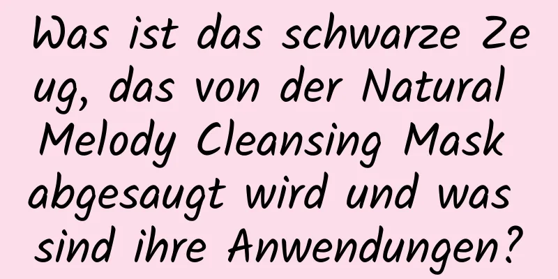 Was ist das schwarze Zeug, das von der Natural Melody Cleansing Mask abgesaugt wird und was sind ihre Anwendungen?