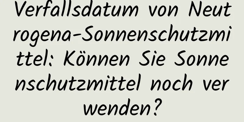 Verfallsdatum von Neutrogena-Sonnenschutzmittel: Können Sie Sonnenschutzmittel noch verwenden?