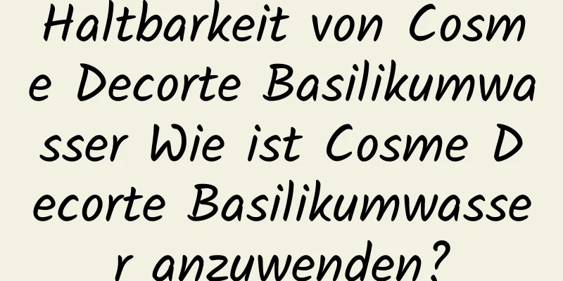 Haltbarkeit von Cosme Decorte Basilikumwasser Wie ist Cosme Decorte Basilikumwasser anzuwenden?