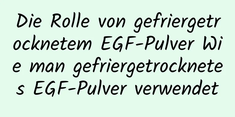 Die Rolle von gefriergetrocknetem EGF-Pulver Wie man gefriergetrocknetes EGF-Pulver verwendet
