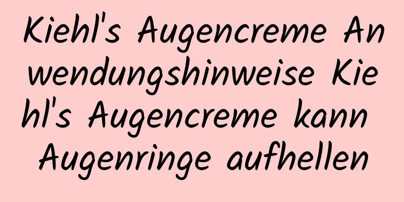 Kiehl's Augencreme Anwendungshinweise Kiehl's Augencreme kann Augenringe aufhellen