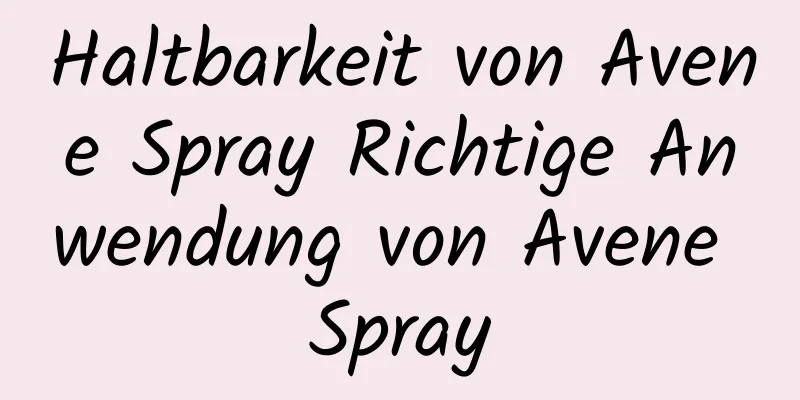 Haltbarkeit von Avene Spray Richtige Anwendung von Avene Spray