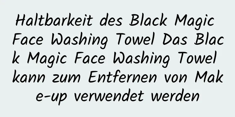 Haltbarkeit des Black Magic Face Washing Towel Das Black Magic Face Washing Towel kann zum Entfernen von Make-up verwendet werden