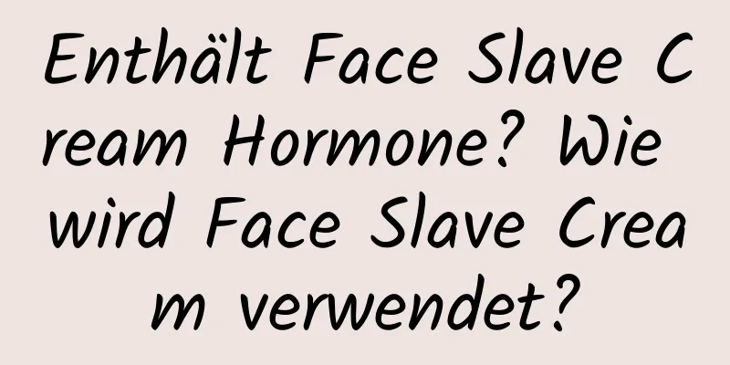 Enthält Face Slave Cream Hormone? Wie wird Face Slave Cream verwendet?