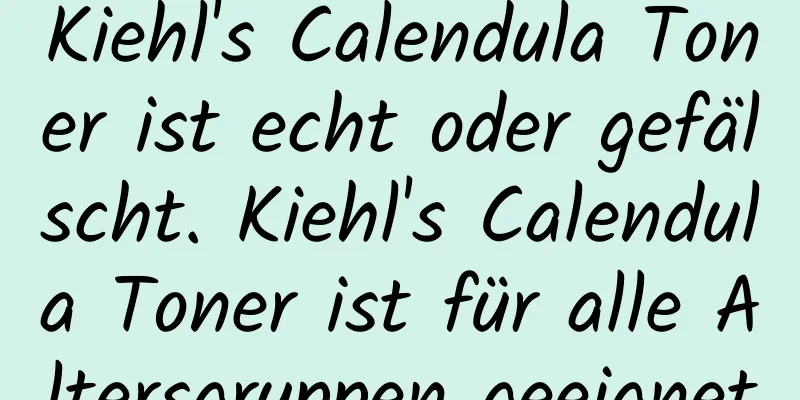 Kiehl's Calendula Toner ist echt oder gefälscht. Kiehl's Calendula Toner ist für alle Altersgruppen geeignet